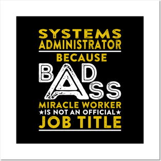 Systems Administrator Because Badass Miracle Worker Is Not An Official Job Title Posters and Art